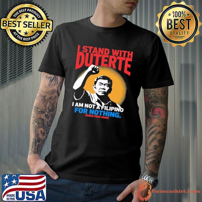 I Stand With Support Duterte Am Not A Filipino For Nothing Stand With Duterte Ag Unisex