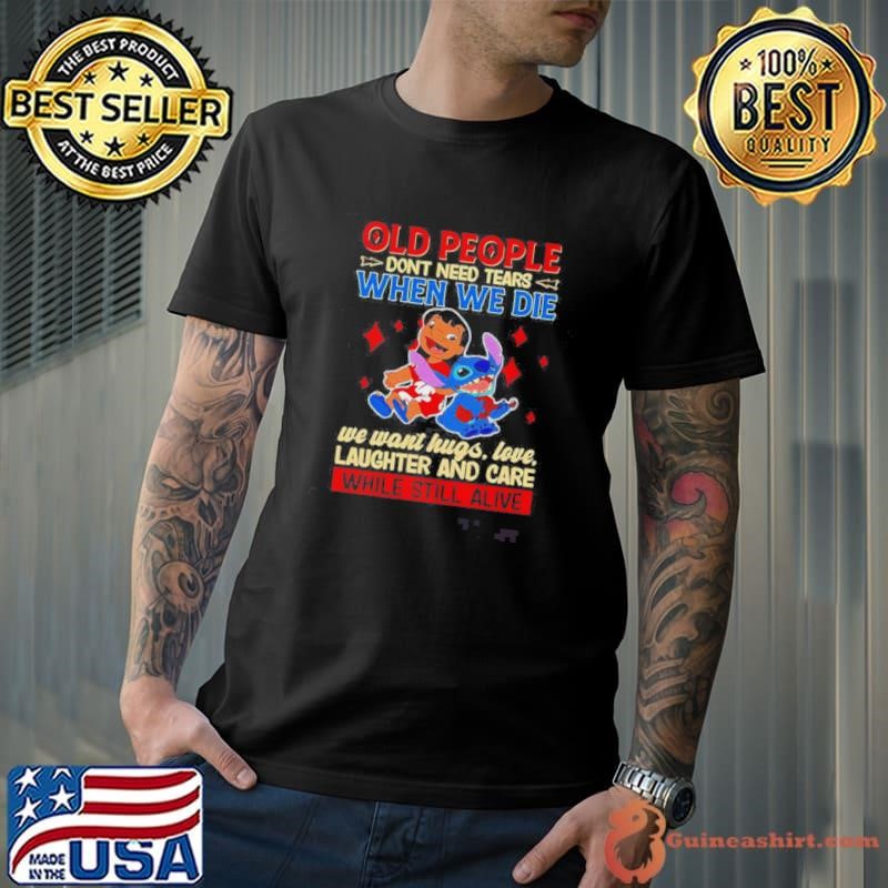 Lilo And Stitch Old People Dont Need Tears When We Die We Want Hugs Love Laughter Shirt