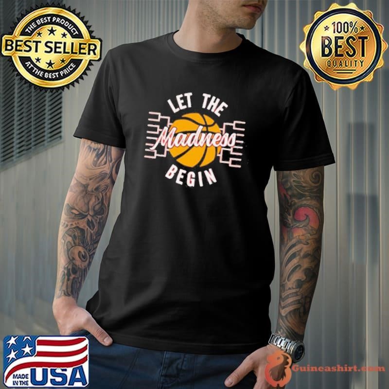 March Madness Let the Madness Begin shirt