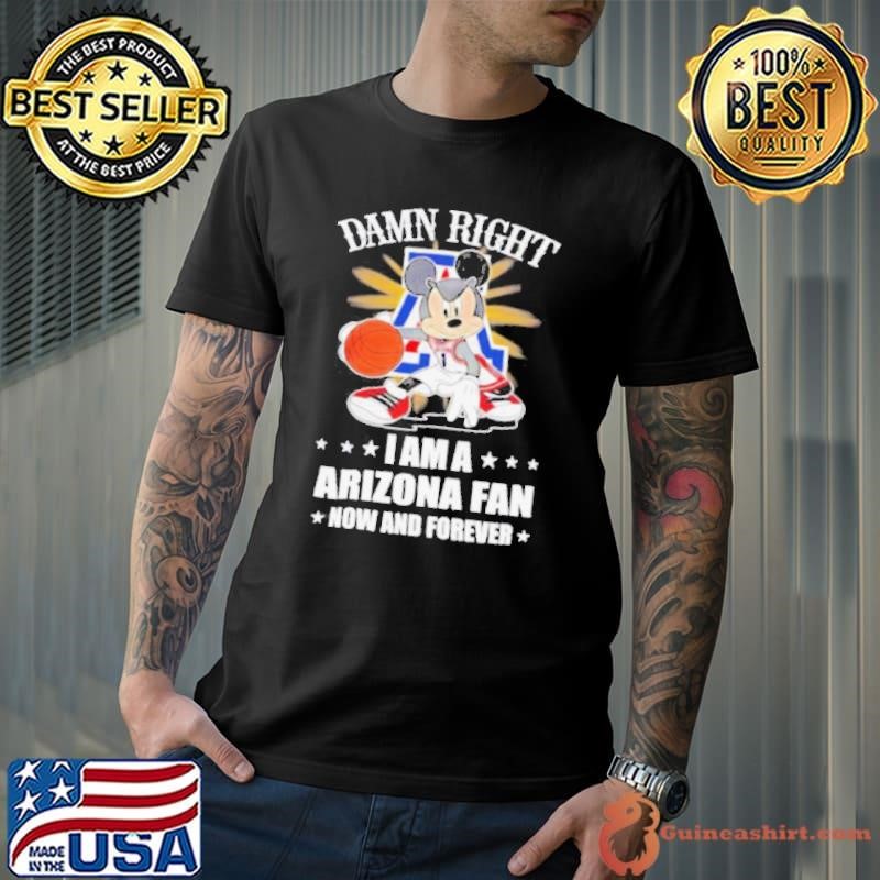 Mickey mouse damn right I am a Arizona basketball fan now and forever shirt