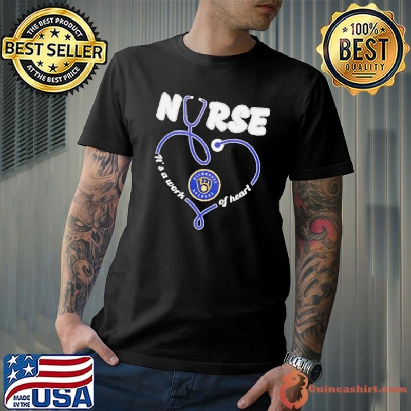 Nurse it’s a work of heart Milwaukee Brewers shirt