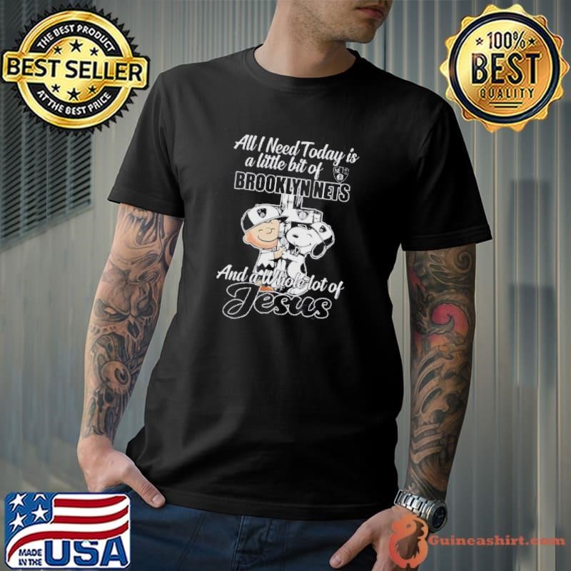 Snoopy And Charlie Brown All I Need Today Is A Little Bit Of Brooklyn Nets And A Whole Lot Of Jesus The Peanuts Unisex