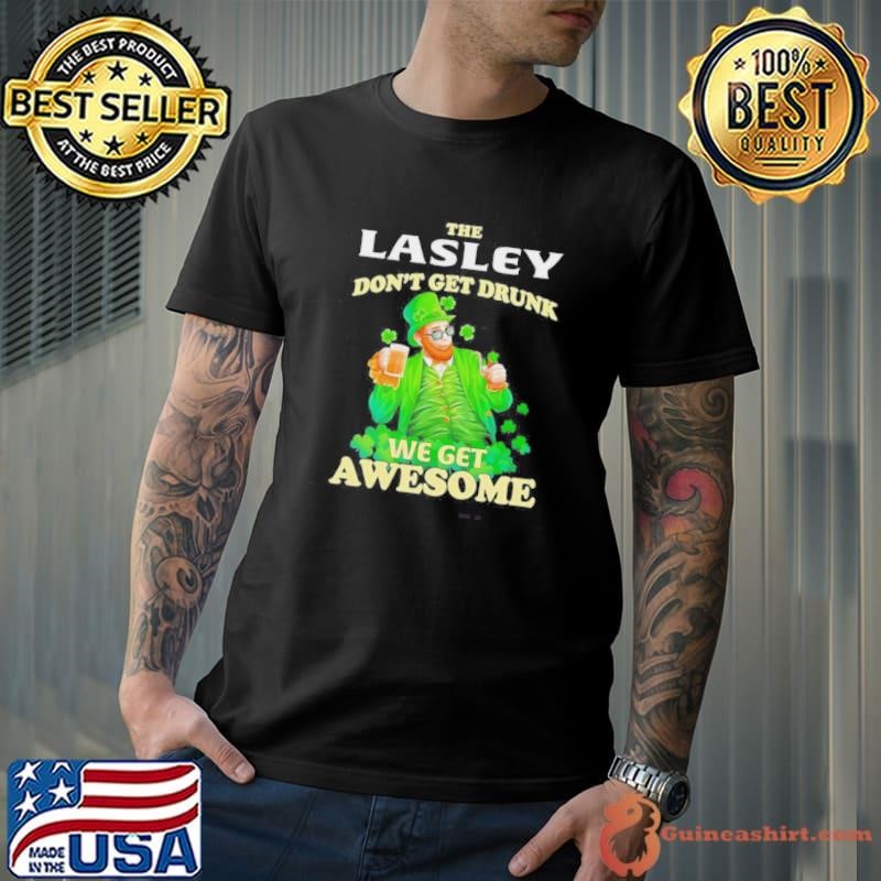 The Lasley Dont Get Drunk We Get Awesome St Patricks Day Shirt
