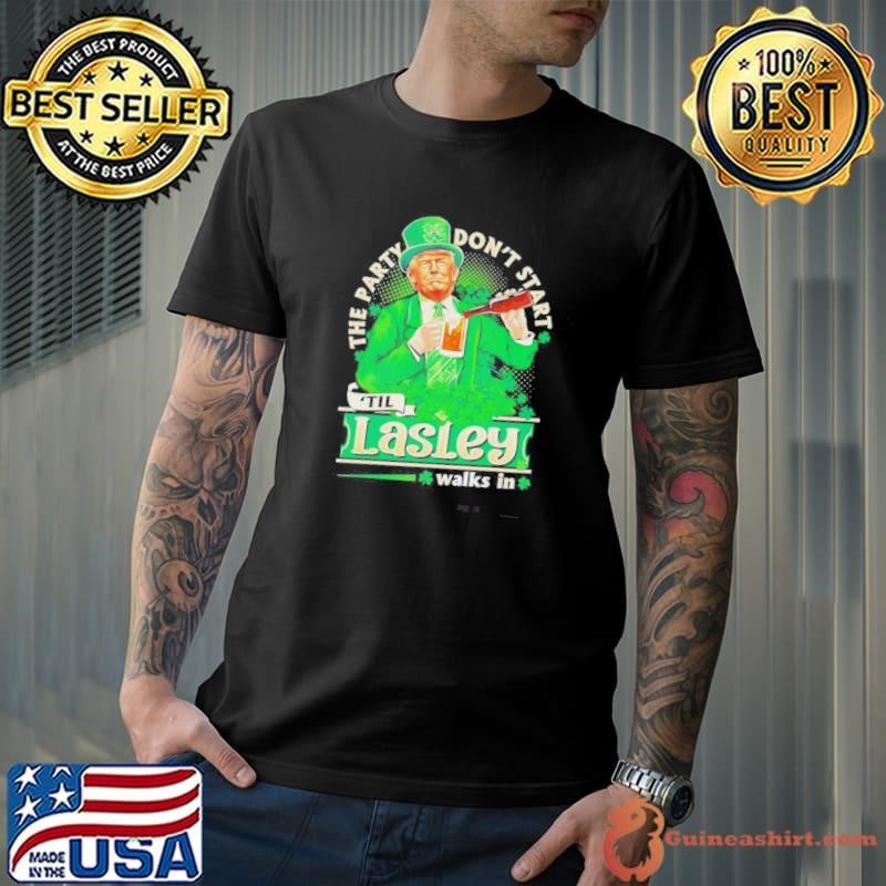 The Party Dont Start Til Lasley Walks In Donald Trump St Patricks Day Shirt
