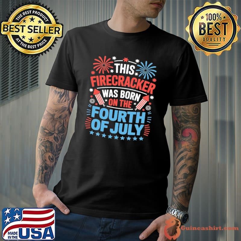 This Firecracker Was Born On The 4th Of July Firework B-day Stars T-Shirt