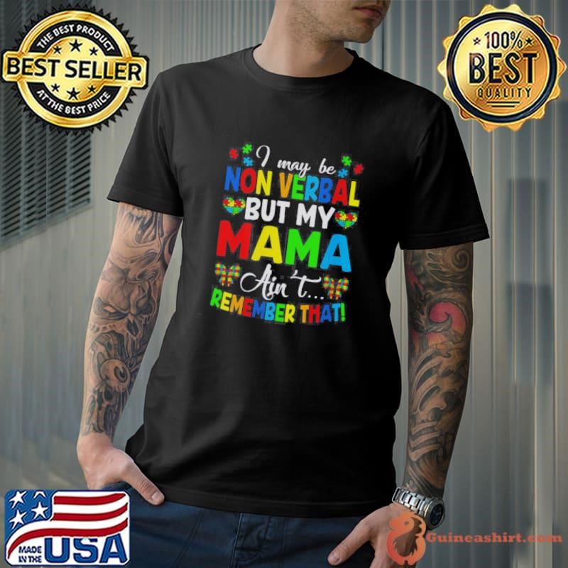 Top I May Be Non Verbal But My Mama Aint Remember That Autism Shirt