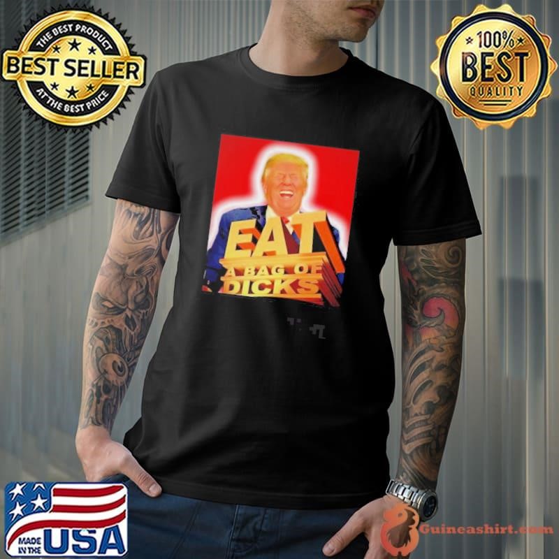 Trump Eat A Bag Of Dicks Shirt