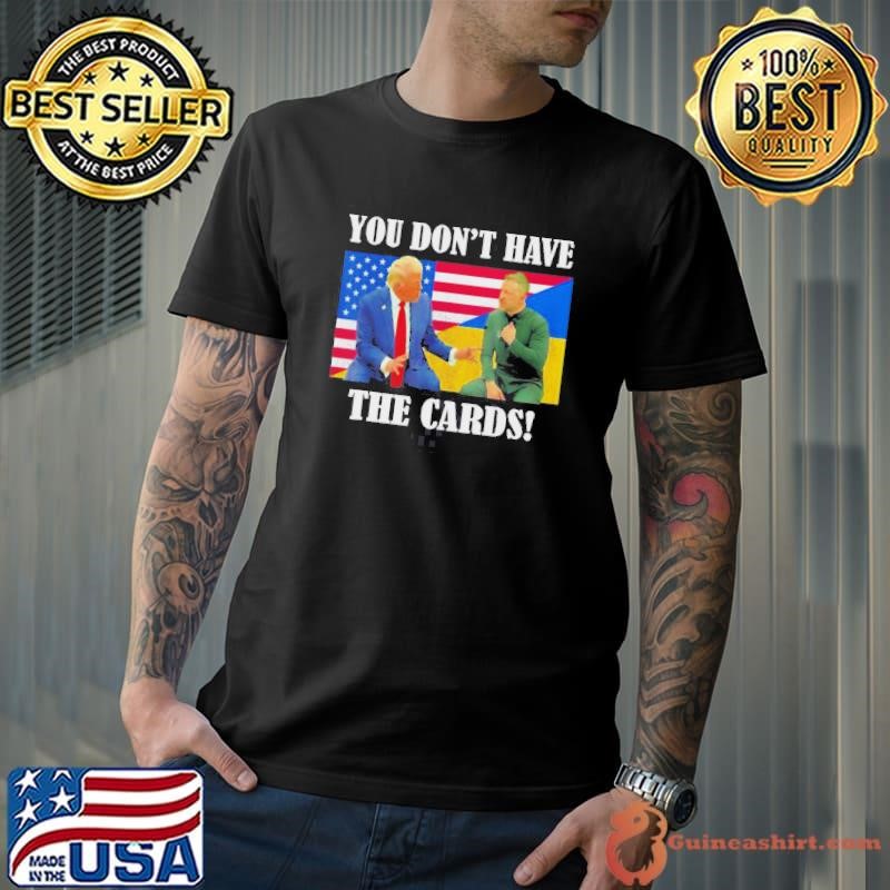 US Trump And Ukraine Zelensky You Dont Have The Cards Shirt