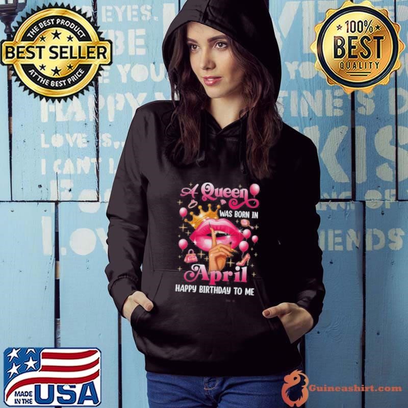 Womens A Queen Was Born In April Happy Birthday To Me Hoodie