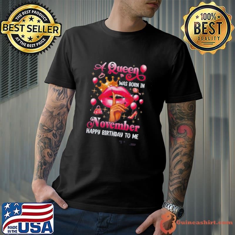 Womens A Queen Was Born In November Happy Birthday To Me Shirt
