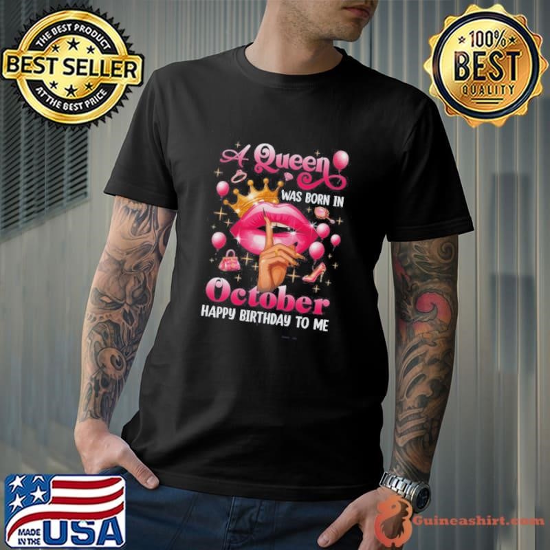 Womens A Queen Was Born In October Happy Birthday To Me Shirt