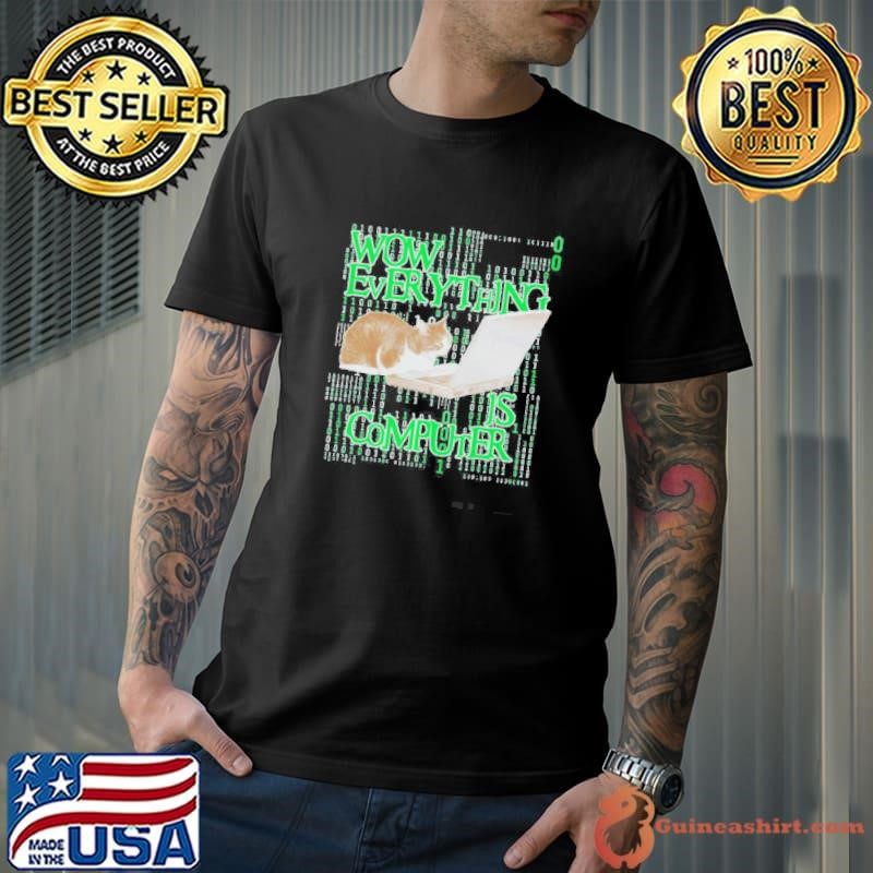 Wow Everything Is Computer Cat Shirt