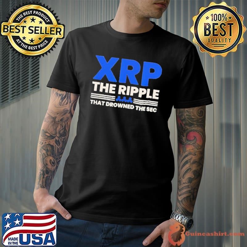 XRP the ripple that drowned the SEC shirt