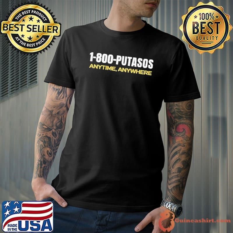 1 800 Putasos Anytime Anywhere shirt