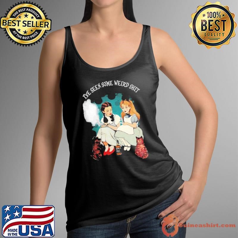 Alice and Dorothy i’ve seen some weird shit shirt