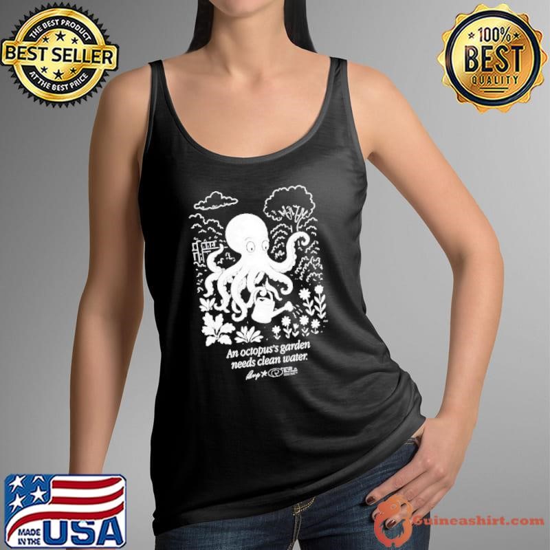 An Octopus’s Garden Needs Clean Water shirt