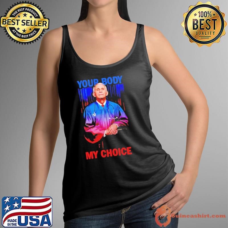 Anthony Fauci your body my choice shirt