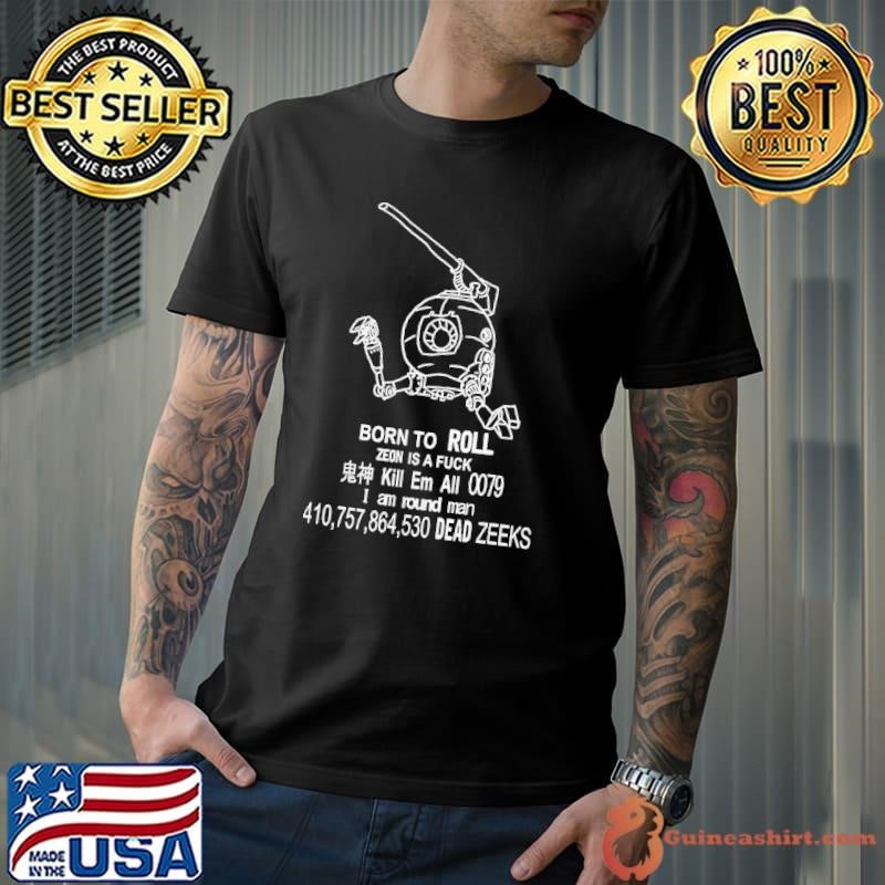 Born to roll zeon is a fuck kill em all 0079 Unisex