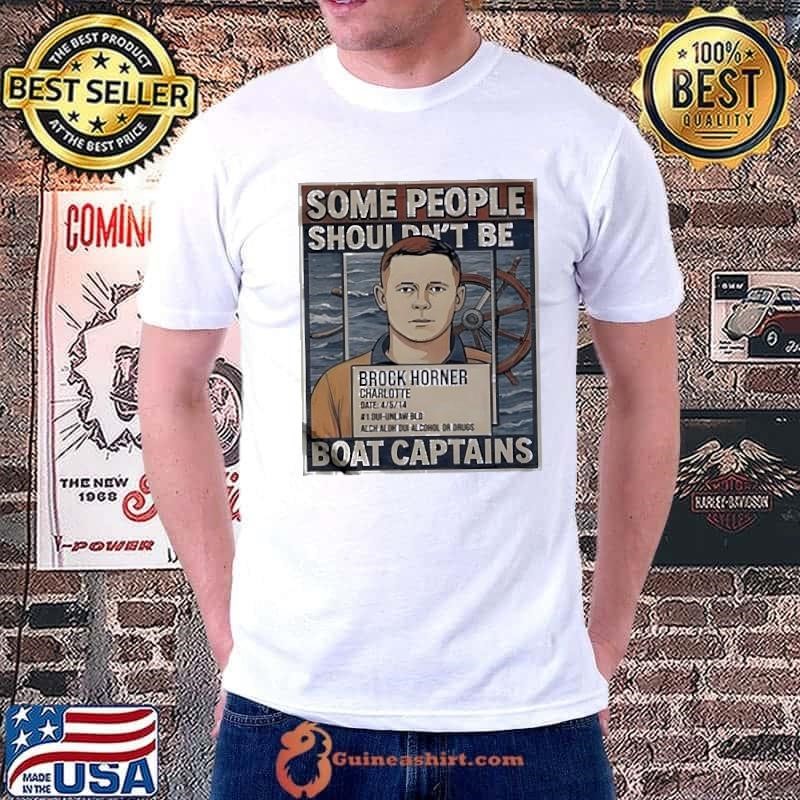 Brock Horner Some people shouldn’t be boat captains shirt