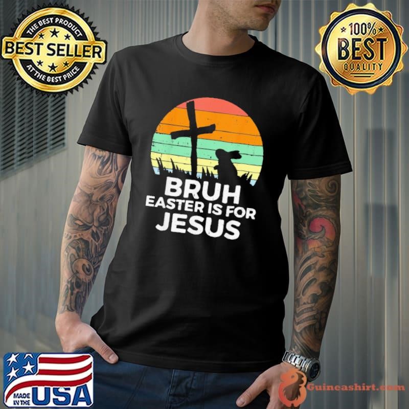 Bruh Easter Is For Jesus Christian Religious Vintage Sunset Shirt
