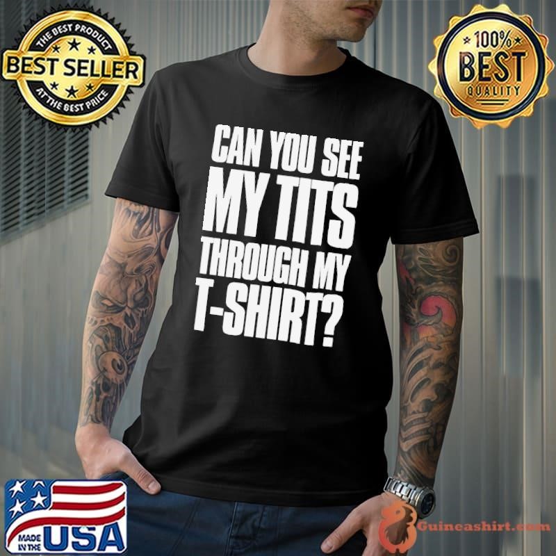 Can You See My Tits Through My Shirt