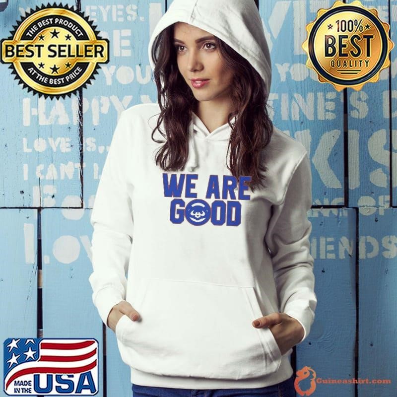Chicago Cubs We Are Good Shirt