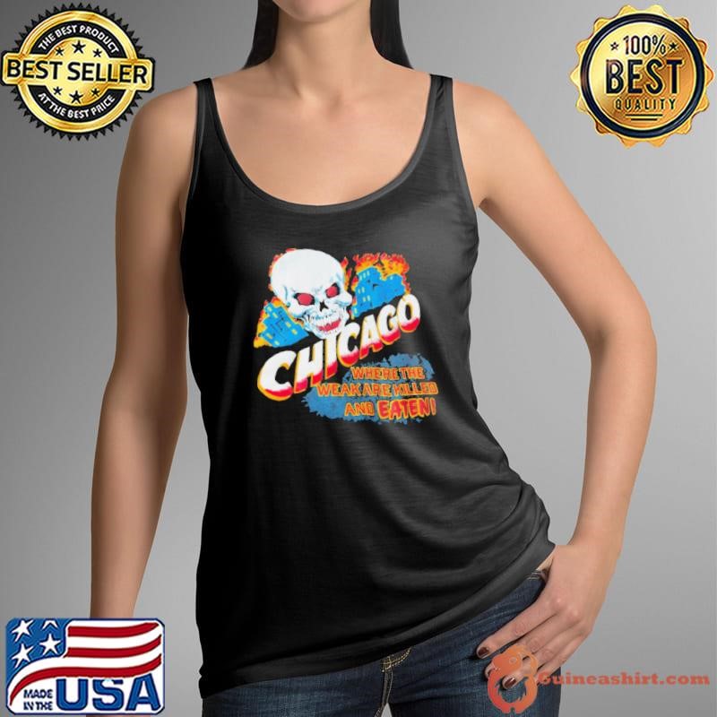 Chicago Survival Guide Where The Weak Are Killed And Eaten Skull Shirt