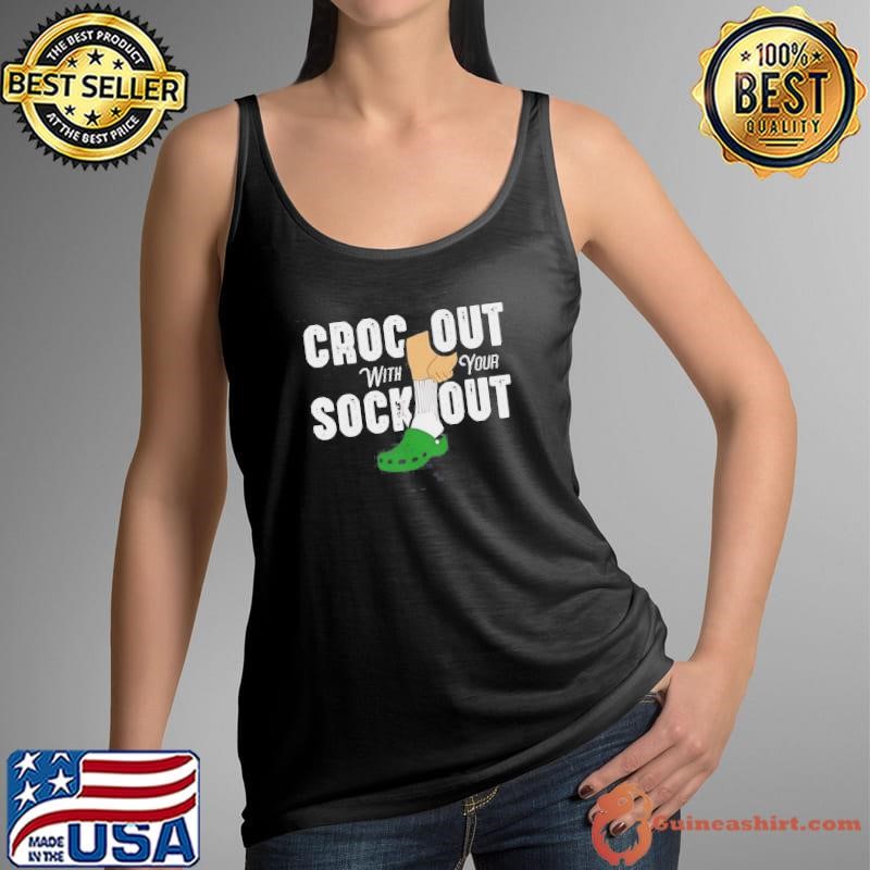 Croc Out With Your Sock Out Shirt