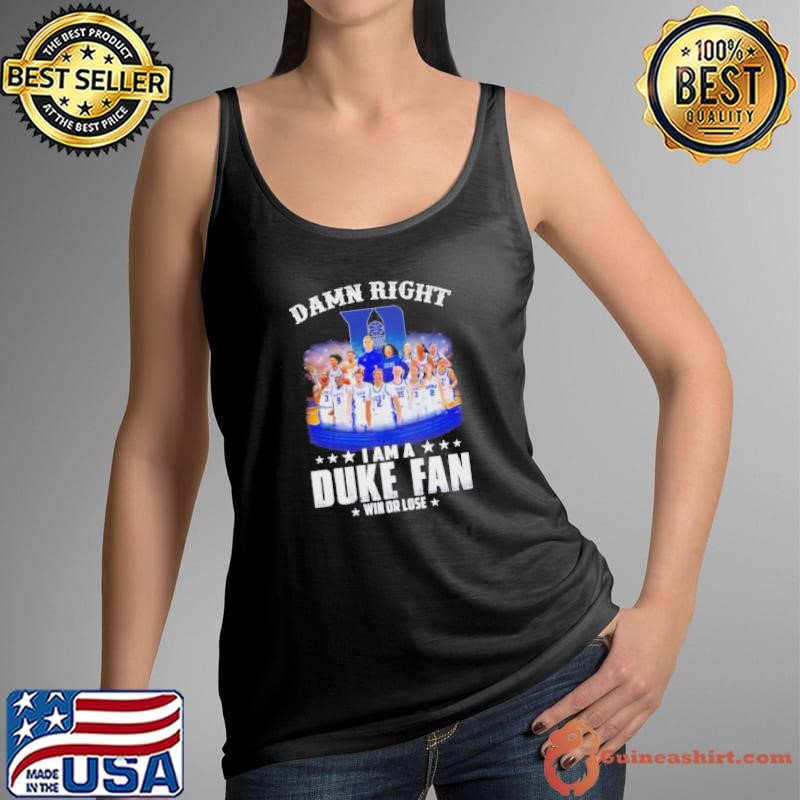 Damn Right I Am A Duke Fan Win Or Lose Mens And Womens Basketball Shirt