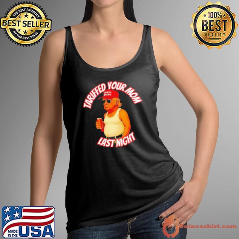 Donald Trump tariffied your mom last night Tank Top