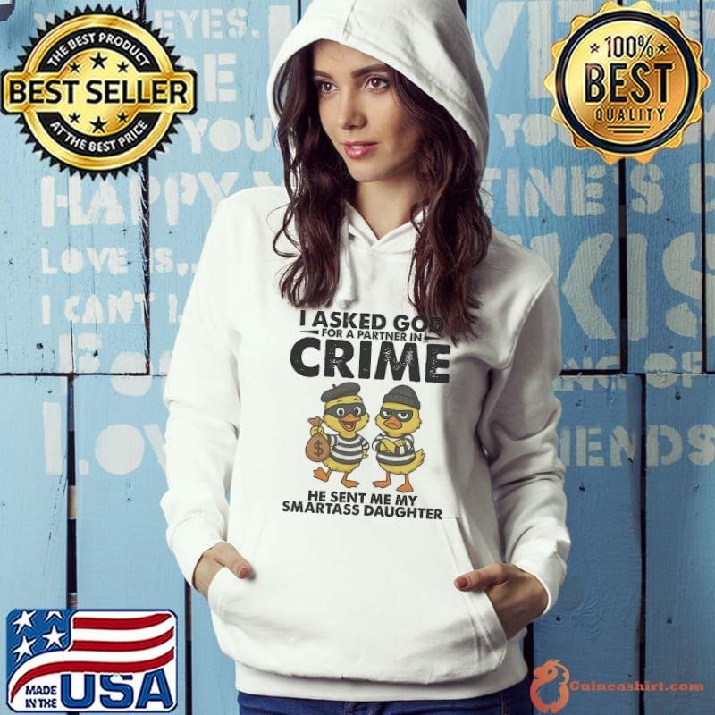 Duck I asked God for a partner in crime he sent me my smartass daughter shirt