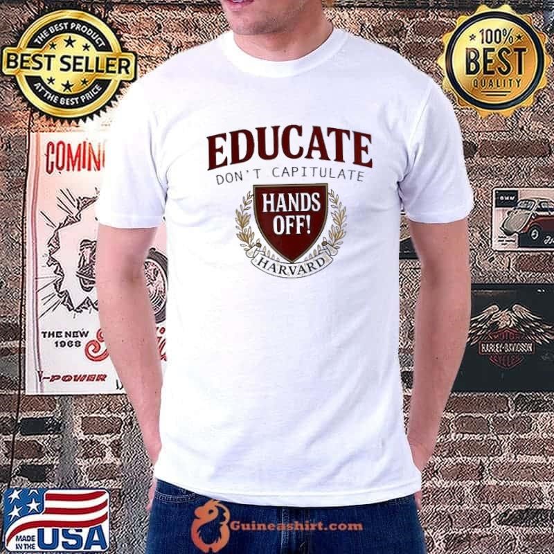 Educate don’t capitulate hands off harvard shirt