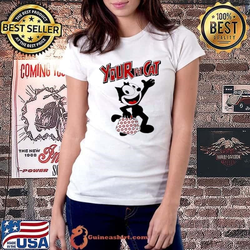 Felix the Cat your Pet Cat shirt