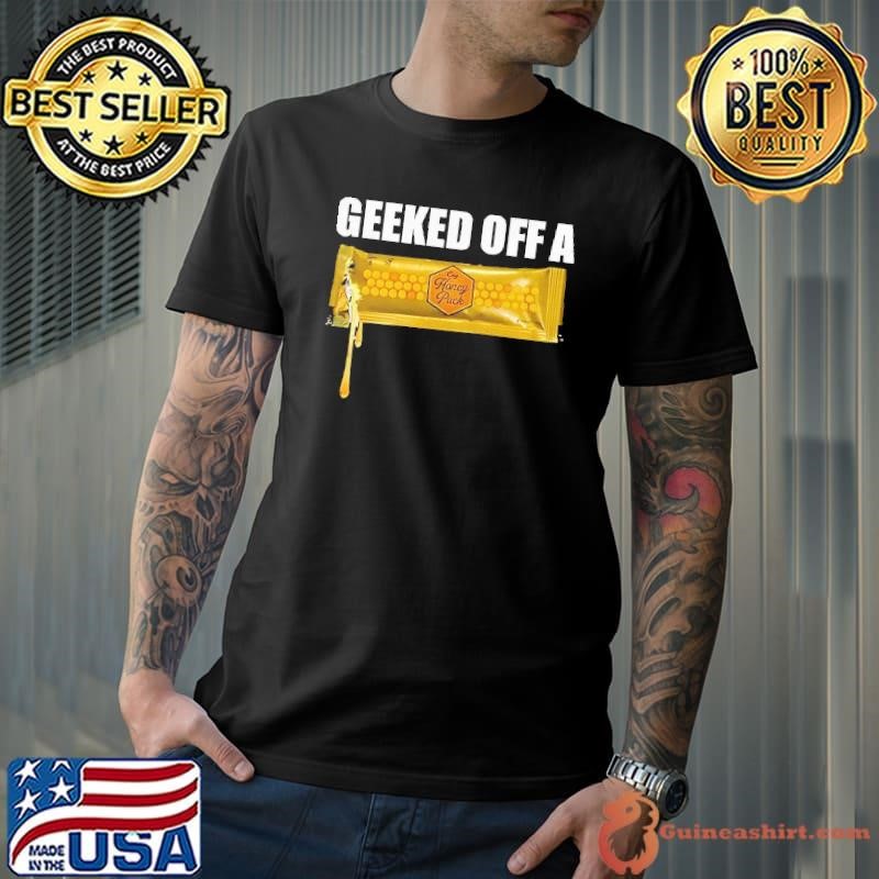Geeked off a honey pack Unisex