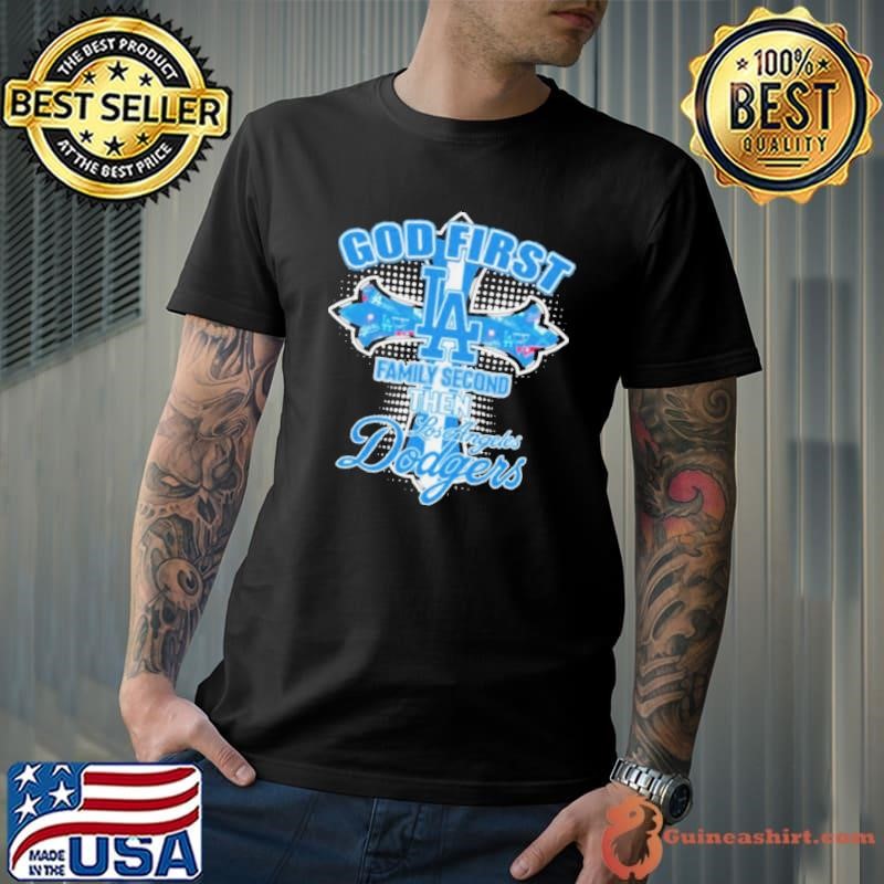 God First Family Second Then Los Angeles Dodgers shirt