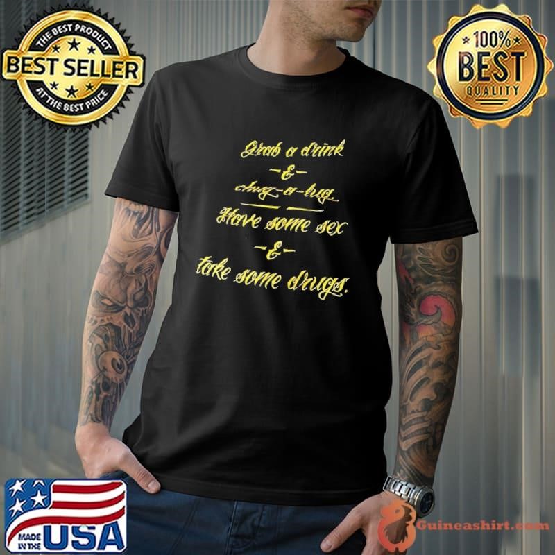 Grab a drink chug a lug have some sex take some drugs Unisex