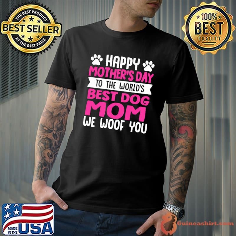 Happy Mother'S Day To The World'S Best Dog Mom We Woof You T-Shirt