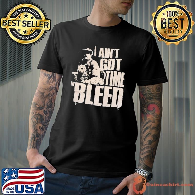 I Aint Got Time To Bleed Shirt