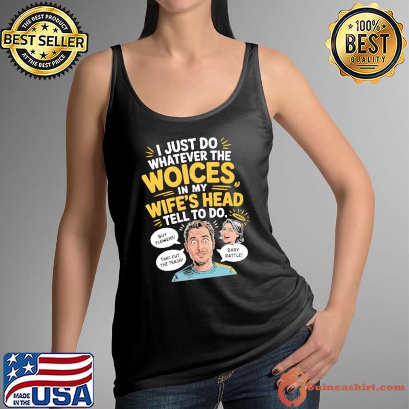 I Do Whatever The Voices in My Wife's Head Tell Me To Do Shirt