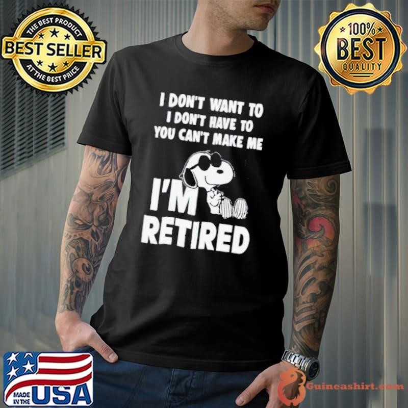 I Don’t Want To I Don’t Have To You Can’t Make Μe I’m Retired Snoopy shirt