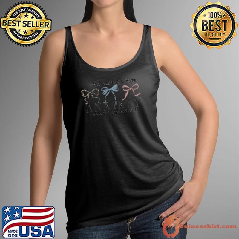 I don’t struggle with anxiety I’m actually pretty good at it shirt