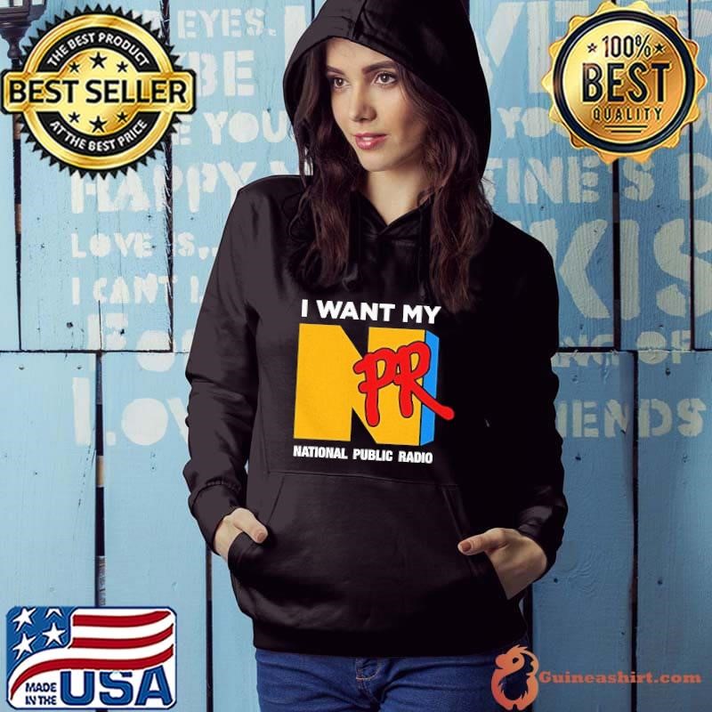 I want my NPR national public radio Hoodie