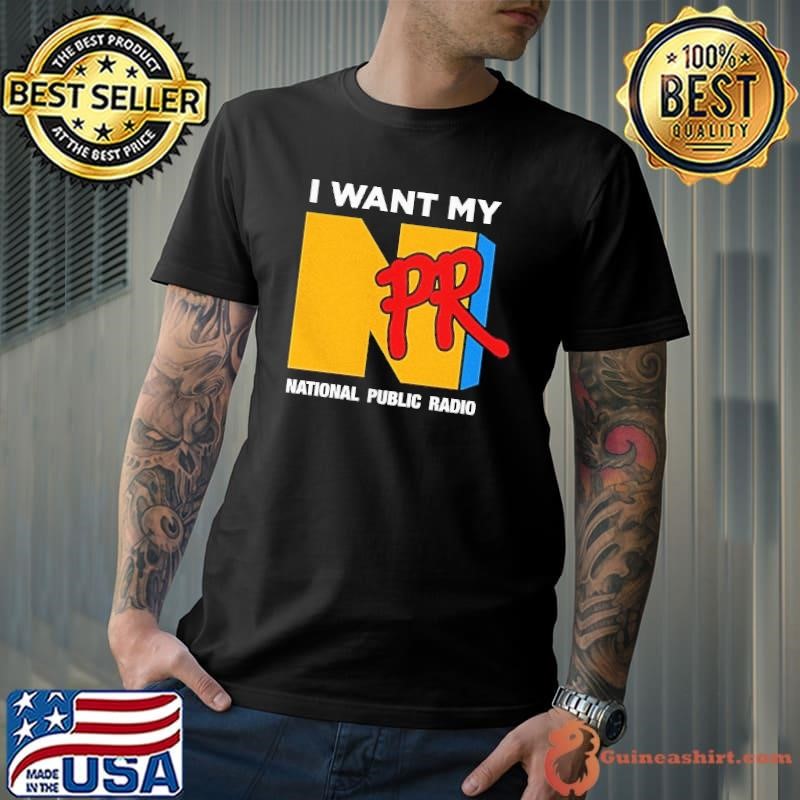 I want my NPR national public radio Unisex
