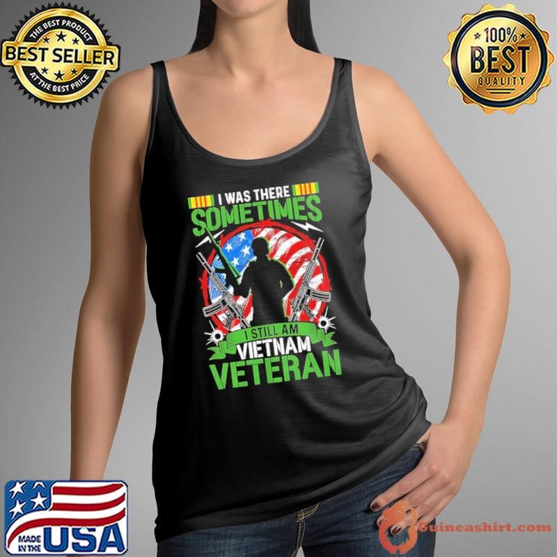 I was there sometimes I still am VietNam veteran american flag shirt