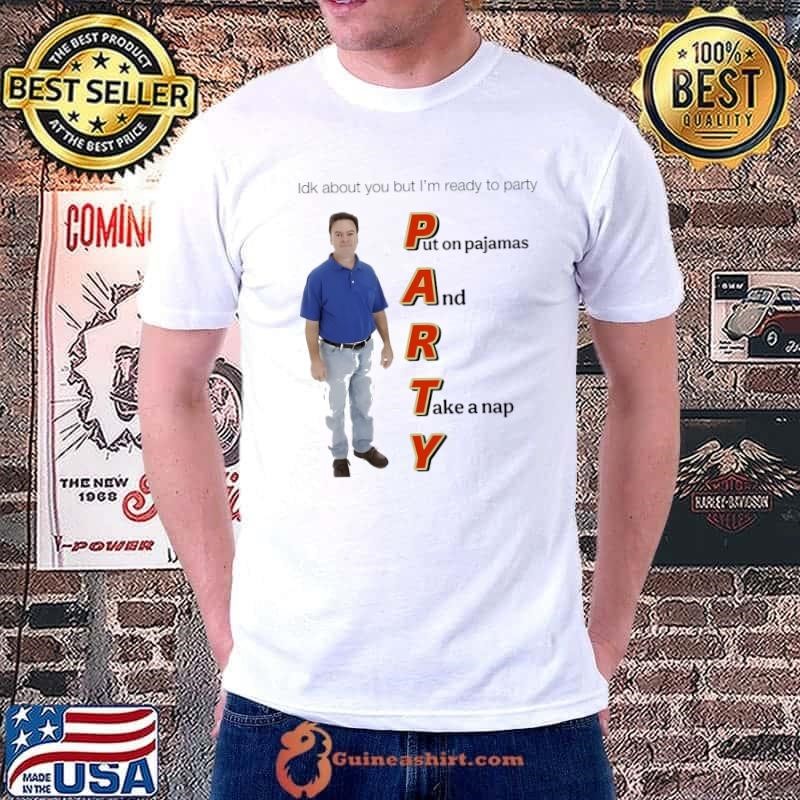 Idk about you but I’m ready to party put on pajamas and take a nap Unisex