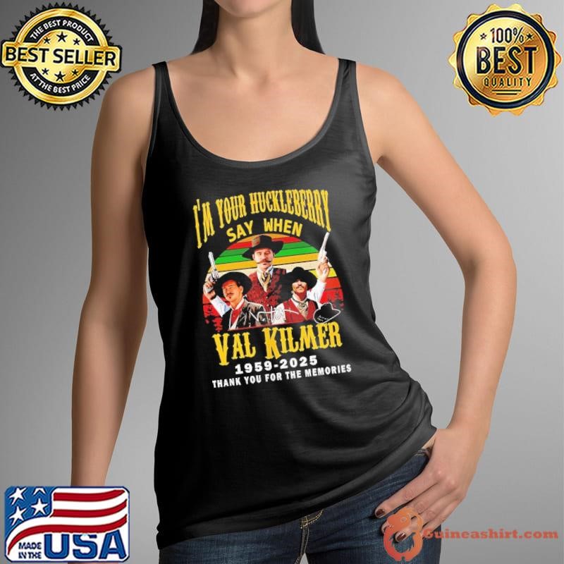 I’m your Huckleberry say when Val Kilmer 1959 2025 thank you for the memories signature vintage shirt