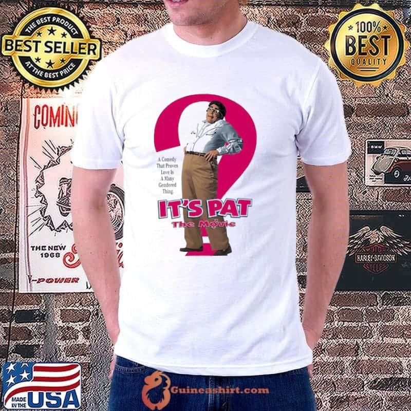 It’s Pat the Movie a Comedy That Proves Love Is A many Gendered Thing shirt