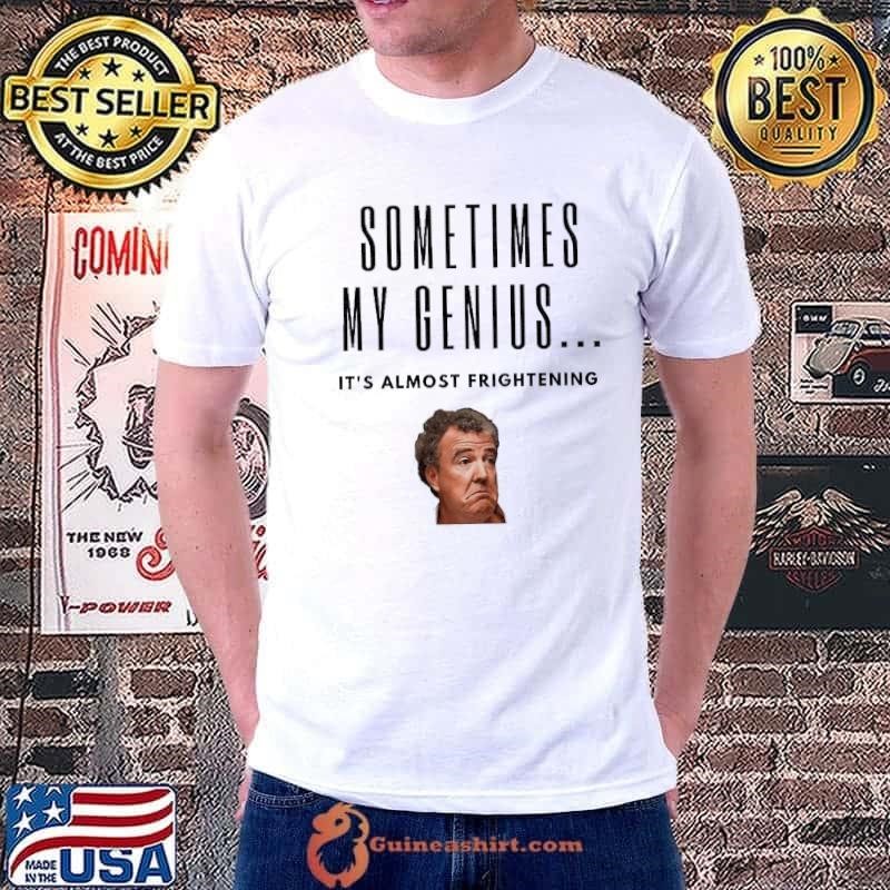 Jeremy Clarkson sometimes my genius it’s almost frightening Unisex
