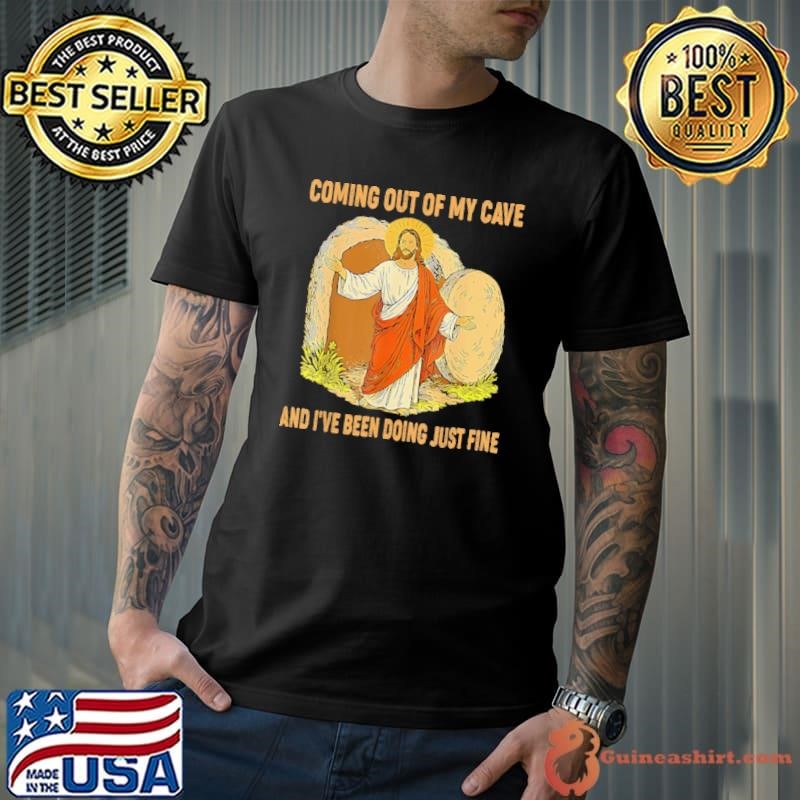 Jesus Coming Out Of My Cave And I’ve Been Doing Just Fine shirt