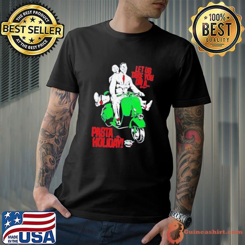 Let Us Take You On A Pasta Holiday shirt